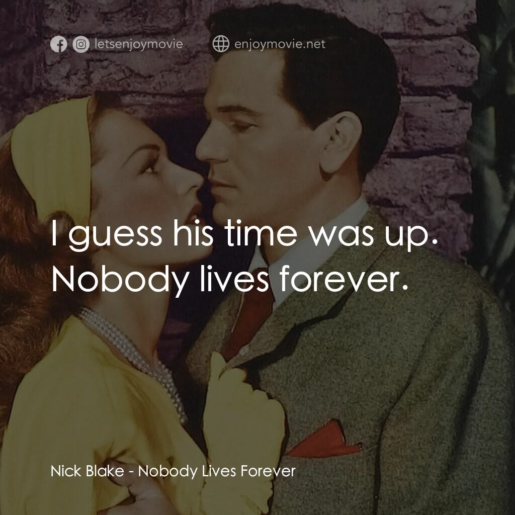 Nobody Lives Forever電影對白：Nick Blake:  I guess his time was up. Nobody lives forever.