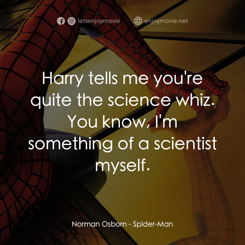 蜘蛛俠電影對白：Norman Osborn:  Harry tells me you're quite the science whiz. You know, I'm somet