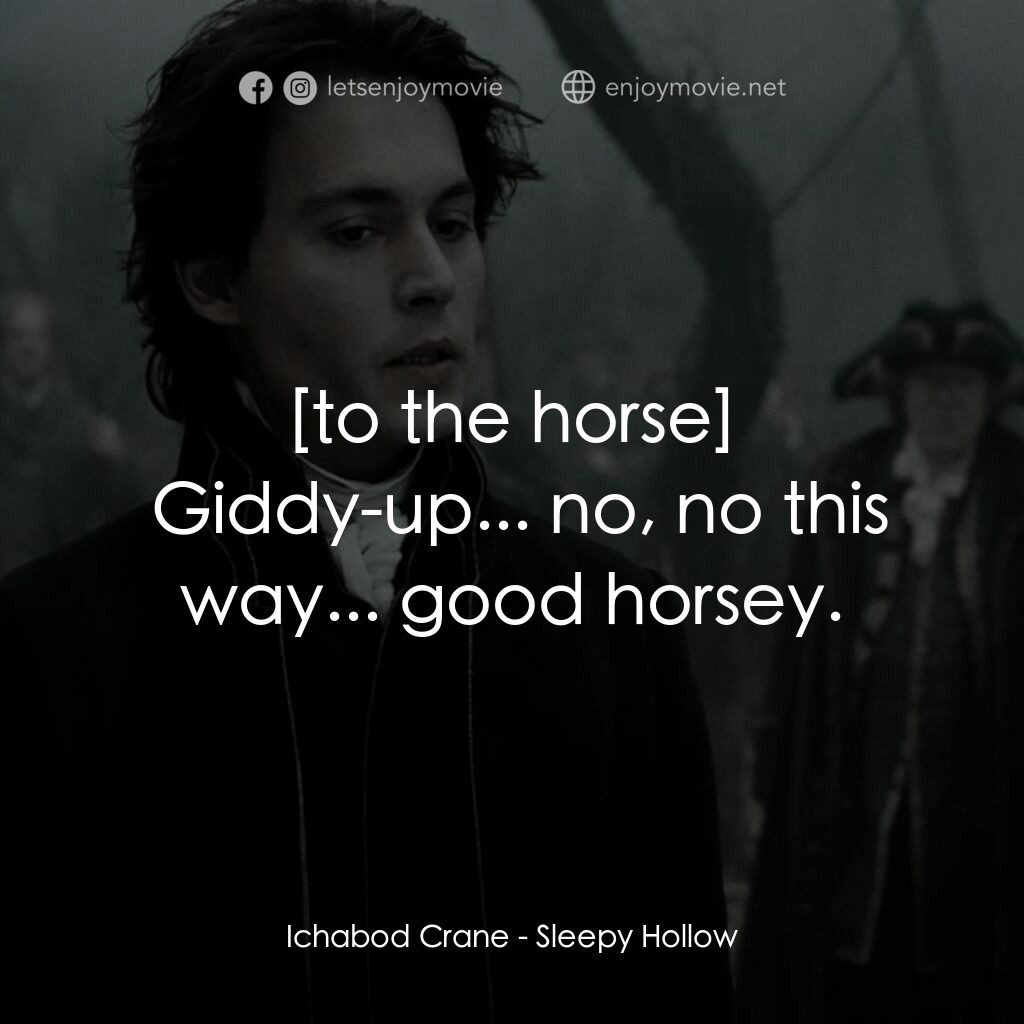 無頭谷電影對白：Ichabod Crane:  Giddy-up... no, no this way... good horsey.