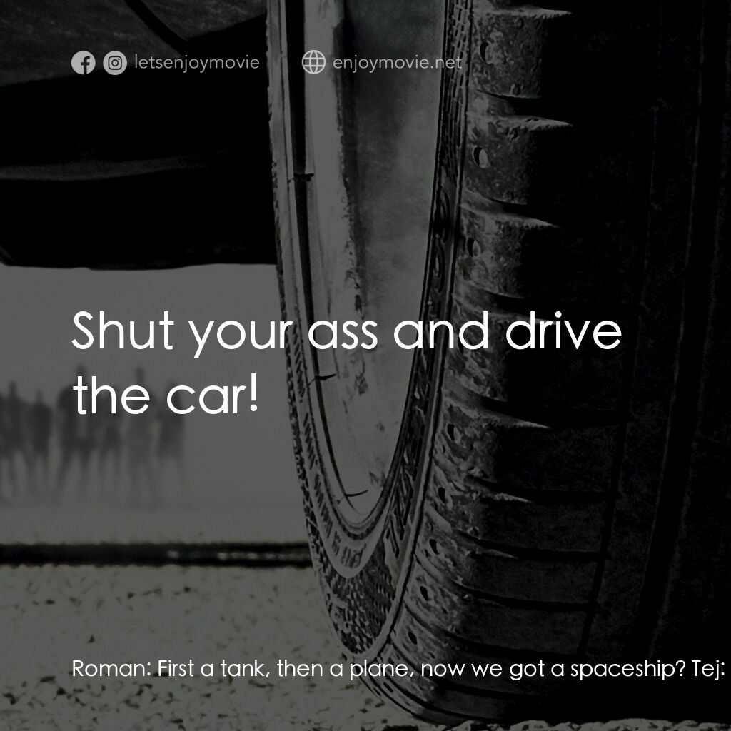 狂野時速7電影對白：Roman:  First a tank, then a plane, now we got a spaceship? Tej:  That's not a sp