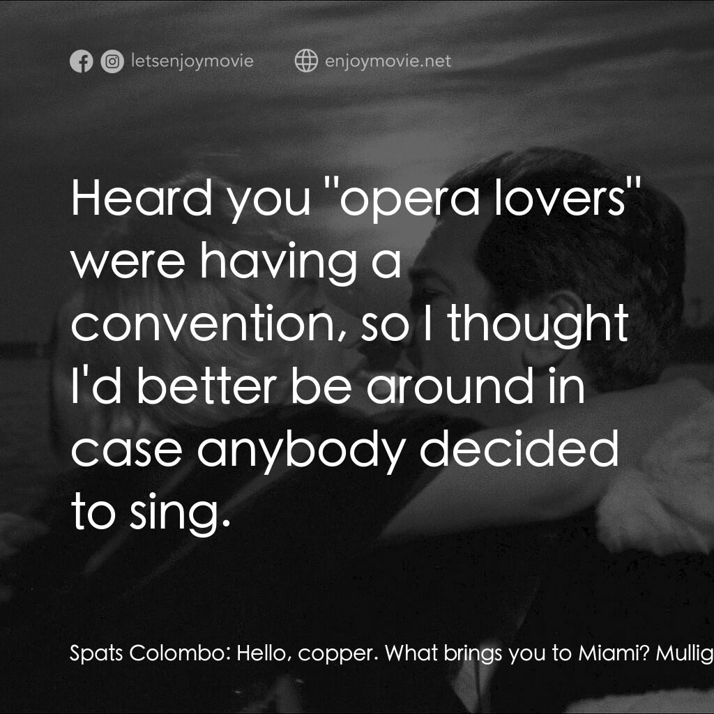 熱情如火電影對白：Spats Colombo:  Hello, copper. What brings you to Miami? Mulligan:  Heard you 