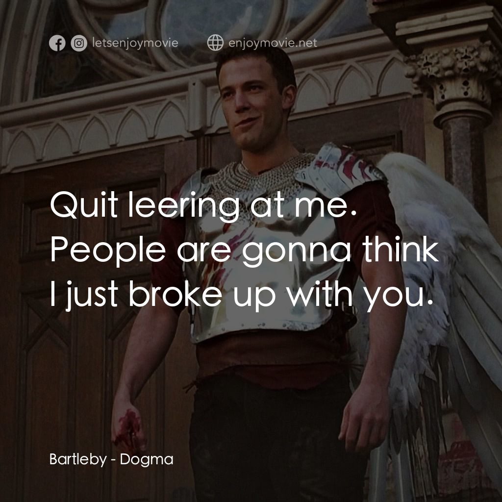 怒犯天條電影對白：Bartleby: Quit leering at me. People are gonna think I just broke up with you.