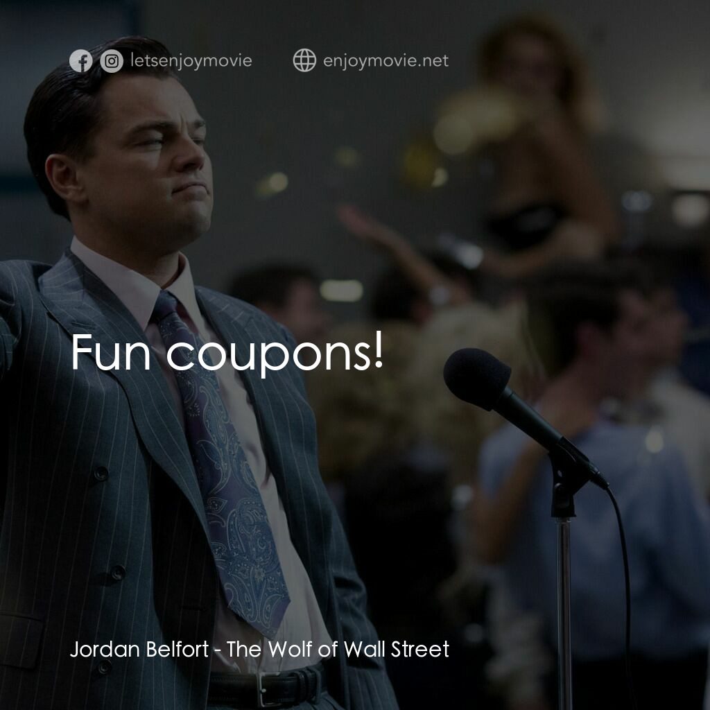 華爾街狼人電影對白：Jordan Belfort:  Fun coupons!