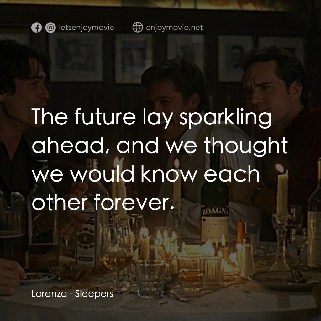 豪情四兄弟電影對白：Lorenzo:  The future lay sparkling ahead, and we thought we would know each other