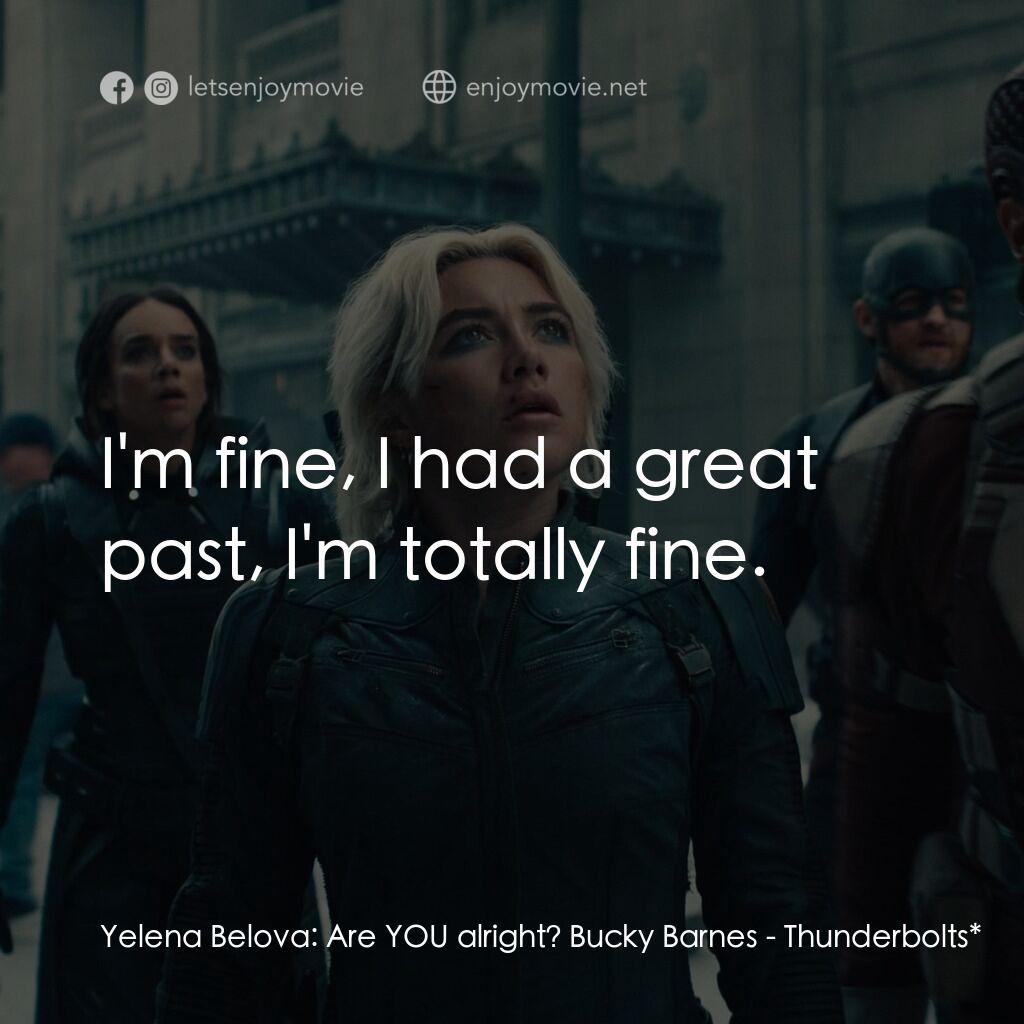 雷霆特攻隊*電影對白：Yelena Belova:  Are YOU alright? Bucky Barnes:  I'm fine, I had a great past, I'm