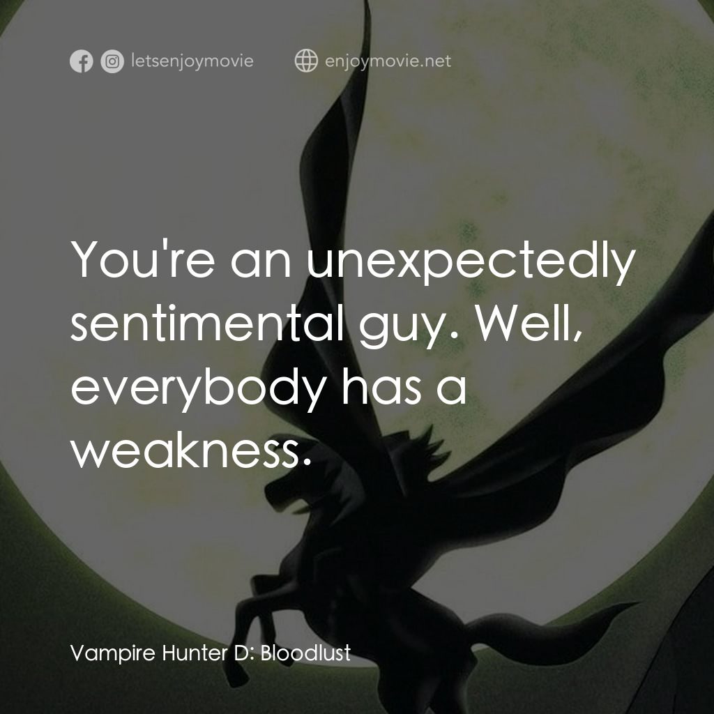 吸血鬼獵人D電影對白：You're an unexpectedly sentimental guy. Well, everybody has a weakness.