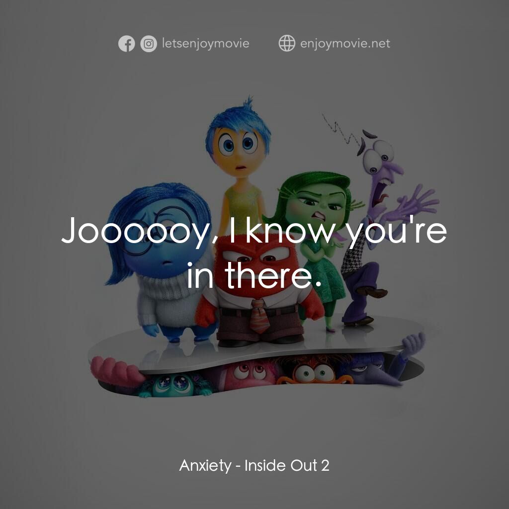 玩轉腦朋友2電影對白：Anxiety:  Joooooy, I know you're in there.