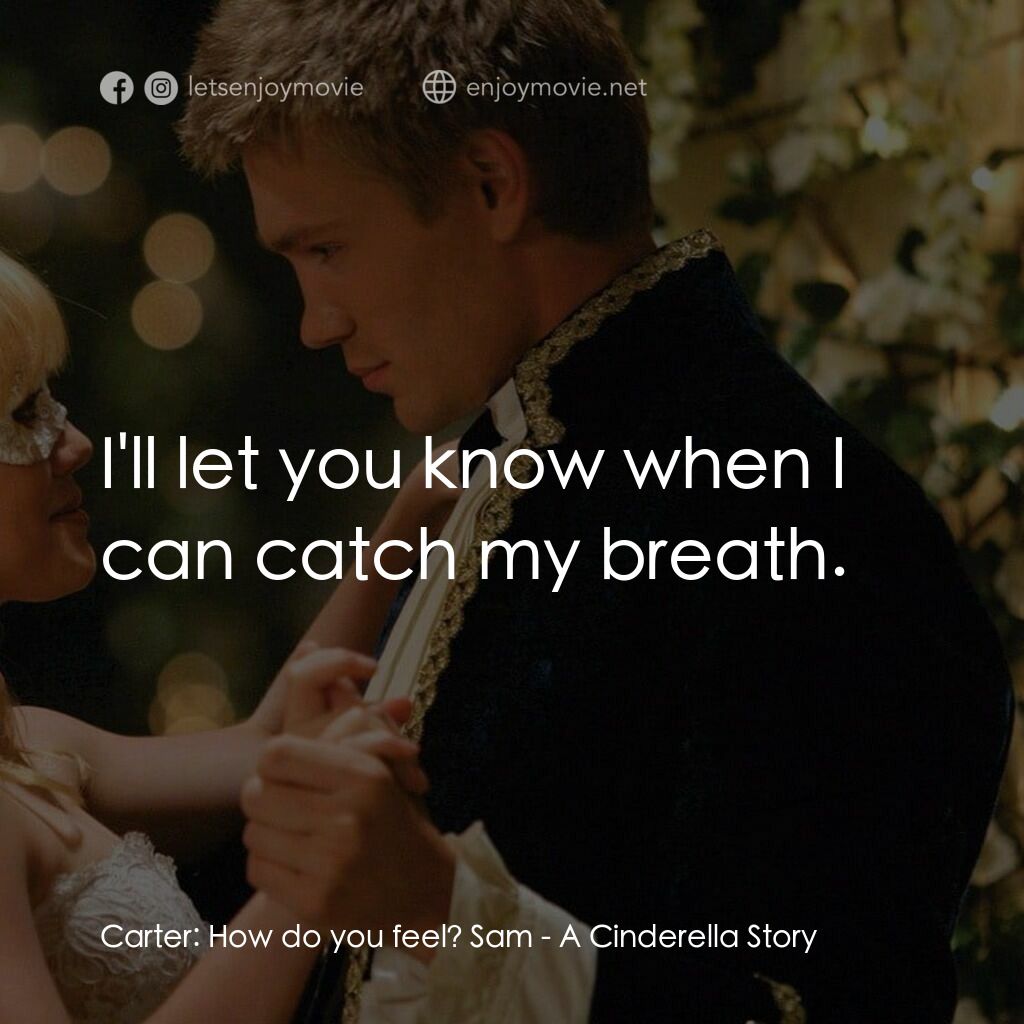 灰姑娘的玻璃手機電影對白：Carter:  How do you feel? Sam:  I'll let you know when I can catch my breath.