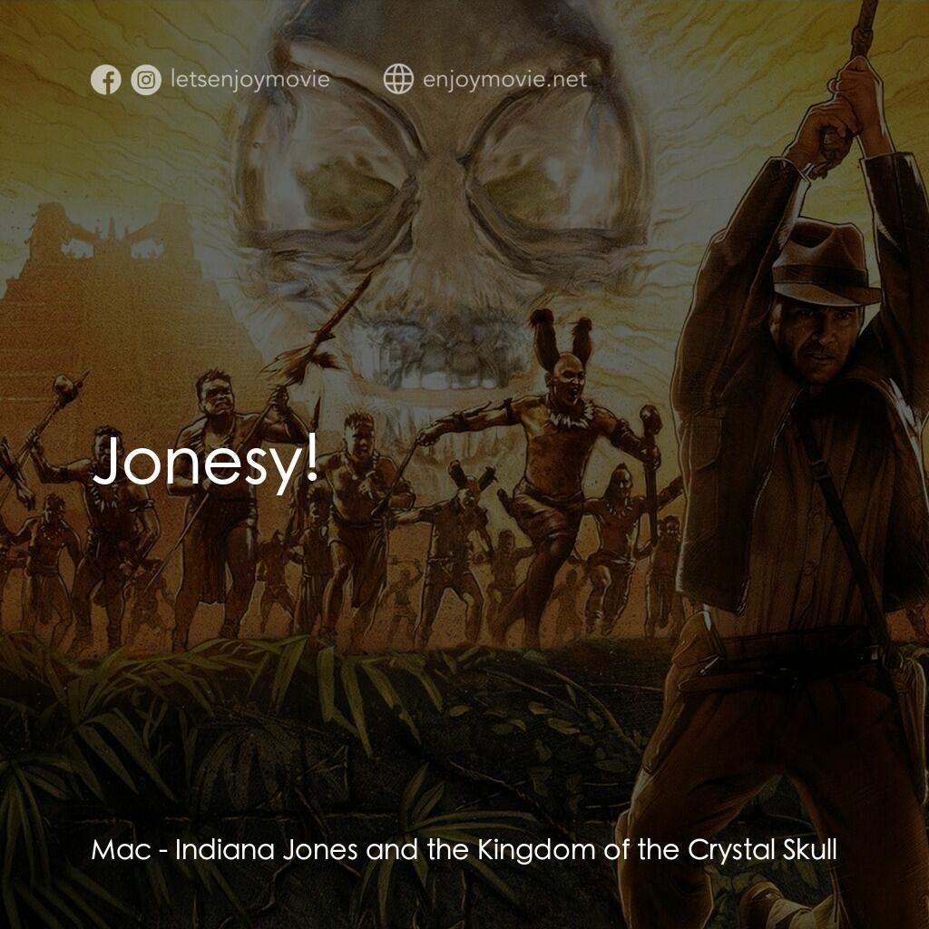 奪寶奇兵之水晶骷髏國電影對白：Mac:  Jonesy! 