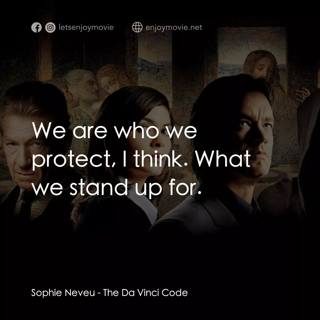 達文西密碼電影對白：Sophie Neveu:  We are who we protect, I think. What we stand up for.
