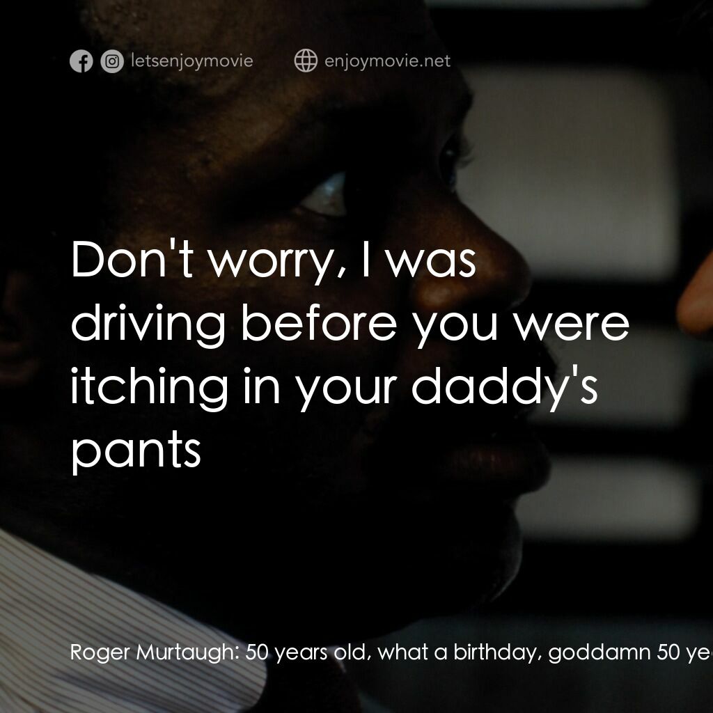 轟天炮電影對白：Roger Murtaugh:  50 years old, what a birthday, goddamn 50 years old, been on the