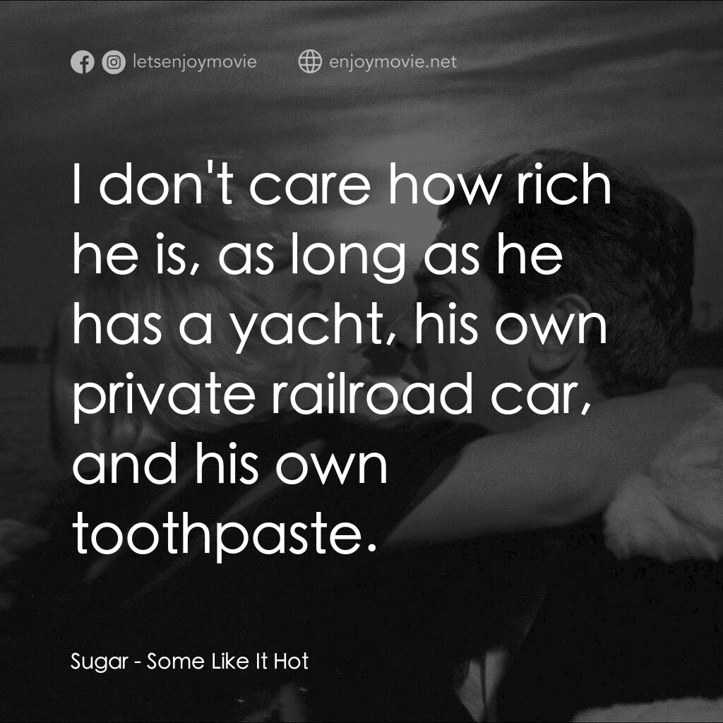 熱情如火電影對白：Sugar:  I don't care how rich he is, as long as he has a yacht, his own private r