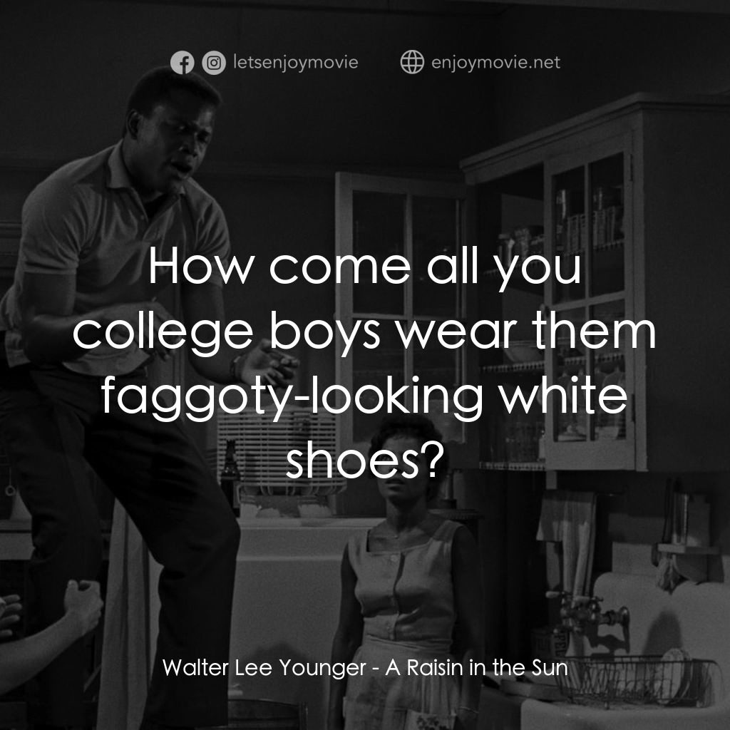 烈日下的詩篇電影對白：Walter Lee Younger: How come all you college boys wear them faggoty-looking white