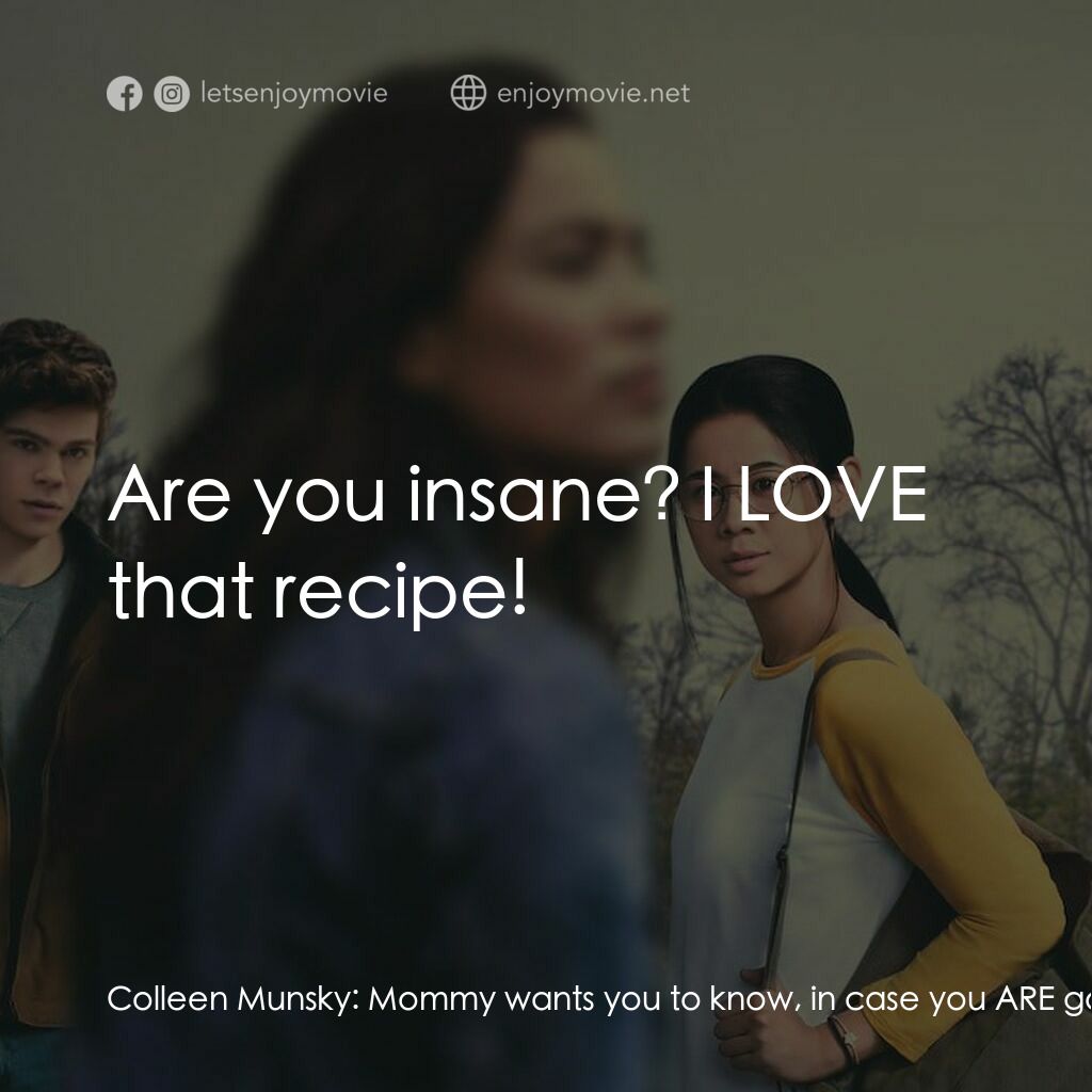 真心半解電影對白：Colleen Munsky:  Mommy wants you to know, in case you ARE gay, Mommy still loves 