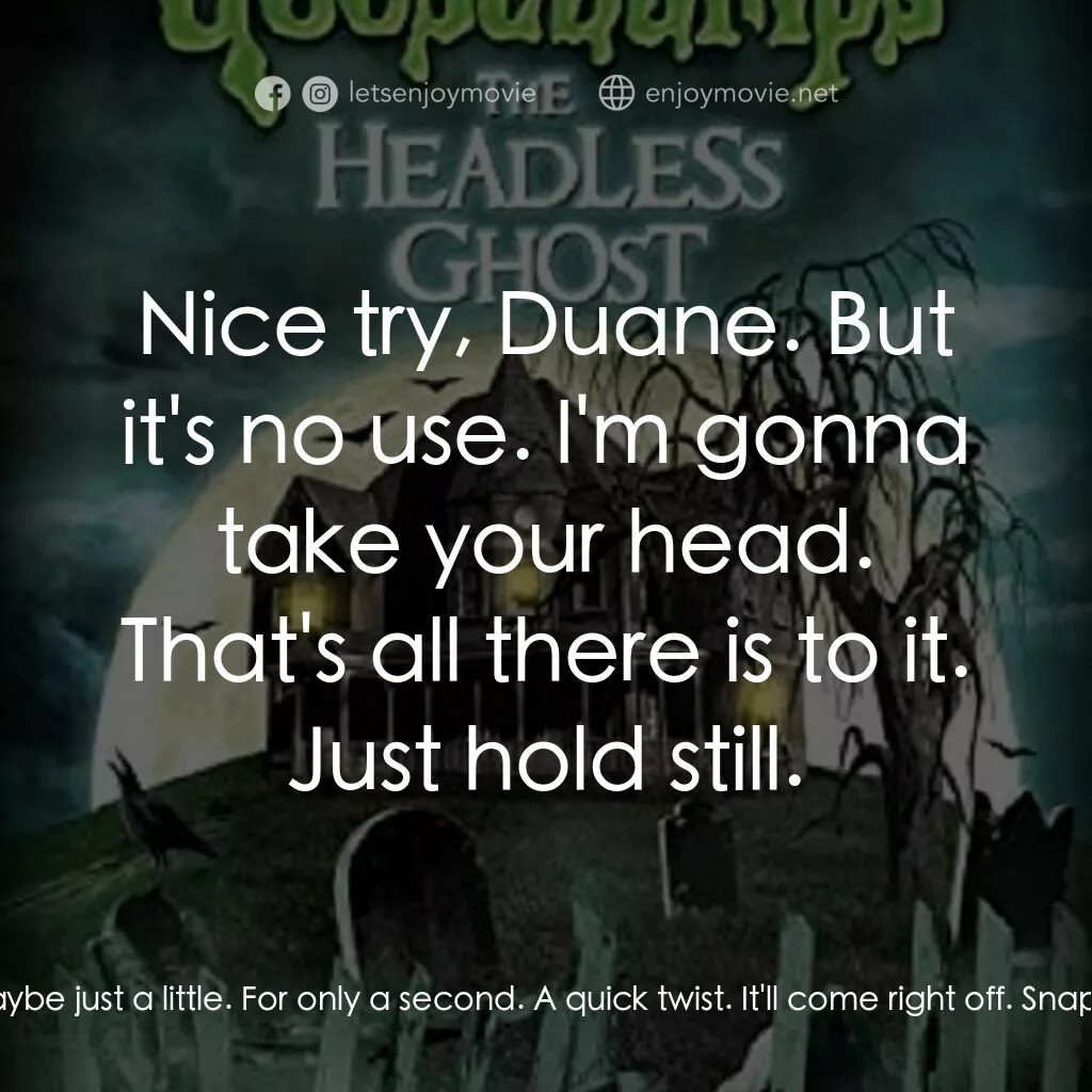 Goosebumps: The Headless Ghost電影對白：Duane Comack:  It's getting late, maybe we should be heading back. Seth:  I'm sor