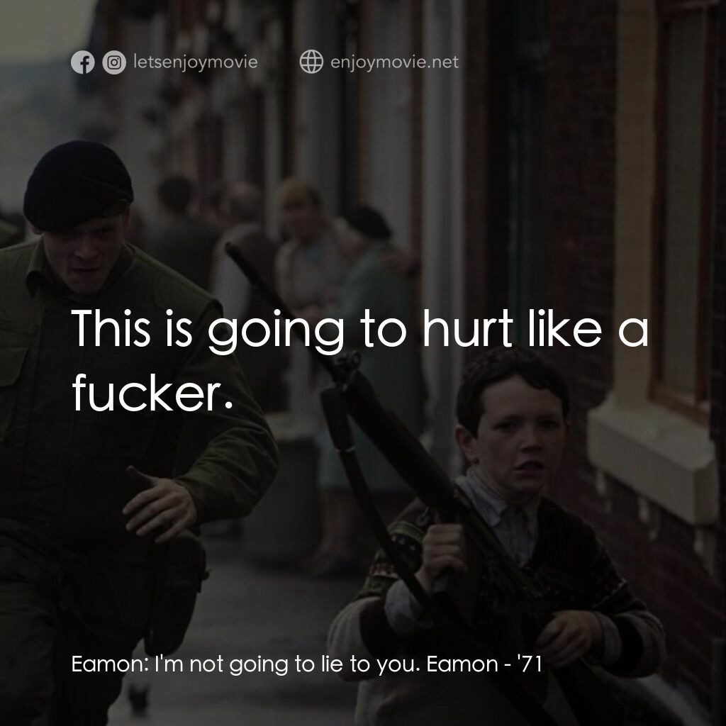 暴亂夜電影對白：Eamon:  I'm not going to lie to you. Eamon:  This is going to hurt like a fucker.