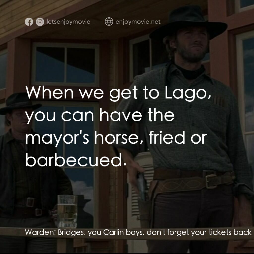 荒野浪子電影對白：Warden:  Bridges, you Carlin boys, don't forget your tickets back to my little ho