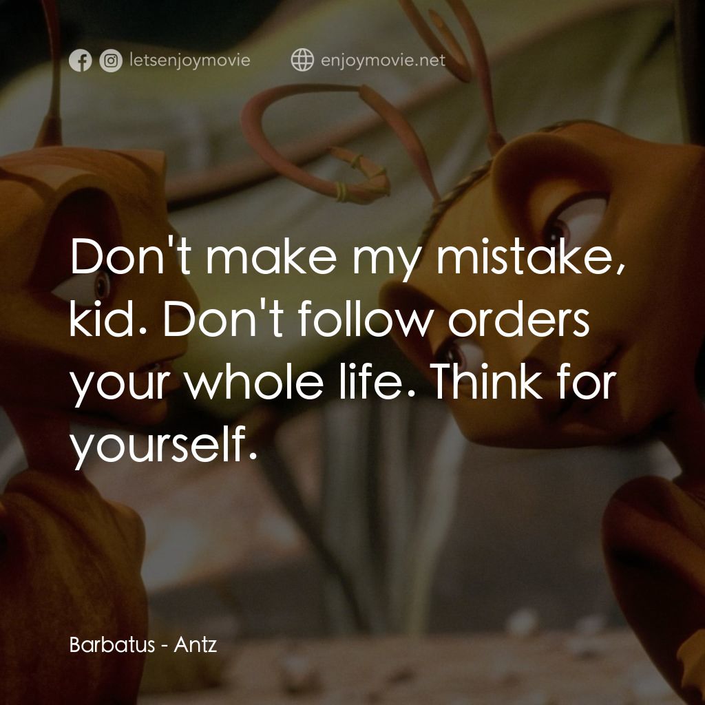 小蟻雄兵經典對白：Barbatus: Don't make my mistake, kid. Don't follow orders your whole life. Think for yourself