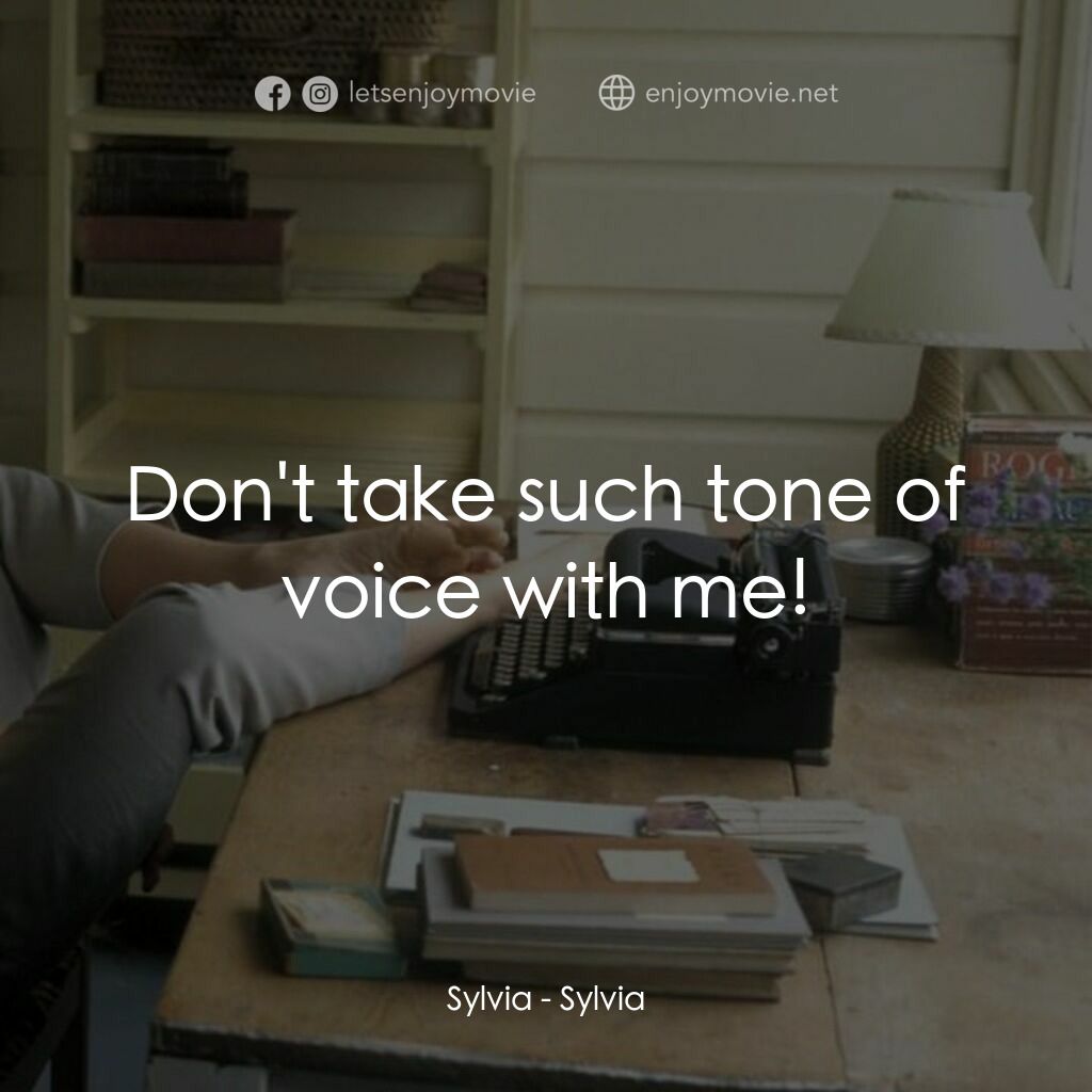希爾維亞電影對白：Sylvia:  Don't take such tone of voice with me!