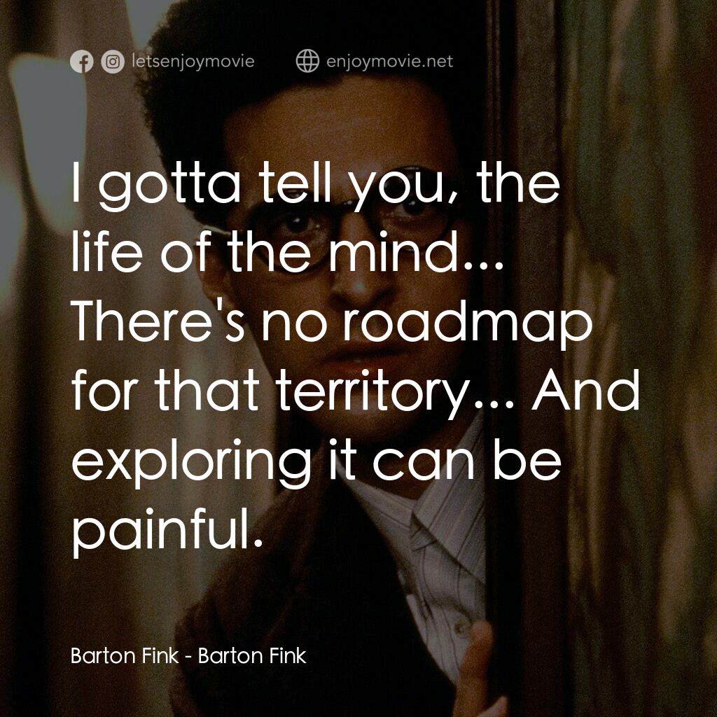 巴頓芬克電影對白：Barton Fink:  I gotta tell you, the life of the mind... There's no roadmap for th