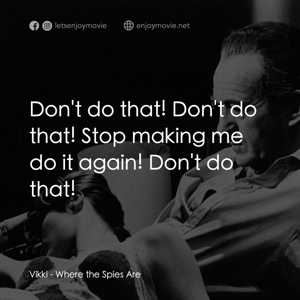 Where the Spies Are電影對白：Vikki: Don't do that! Don't do that! Stop making me do it again! Don't do that!