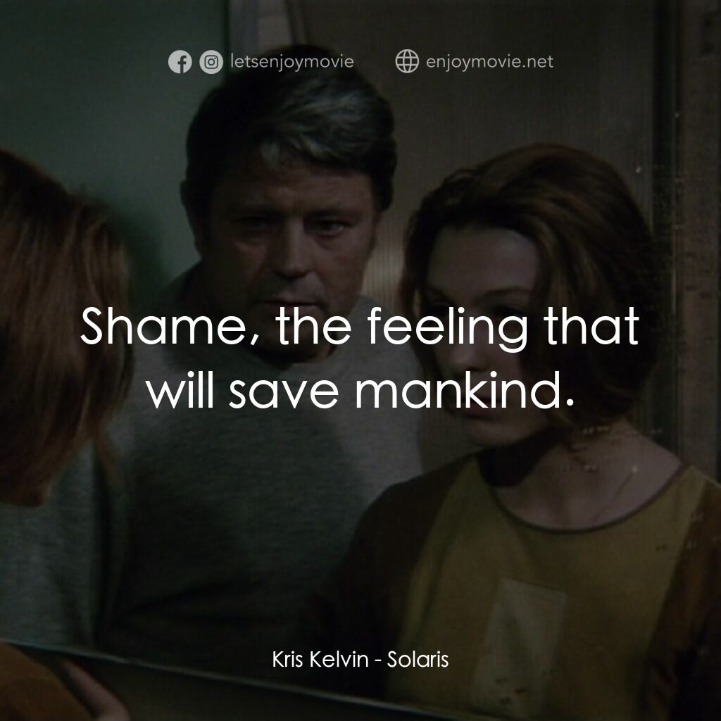 星球梭那里斯電影對白：Kris Kelvin:  Shame, the feeling that will save mankind.