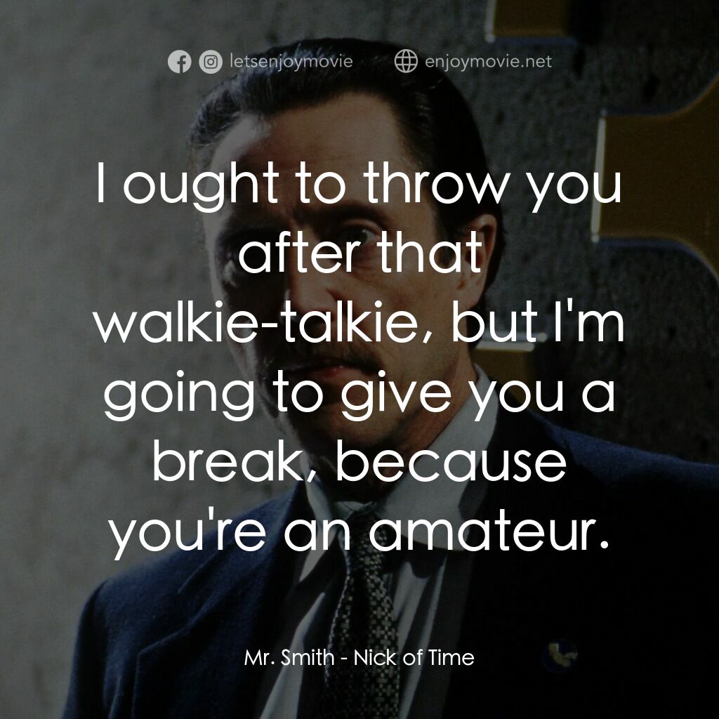 絕命時刻電影對白：Mr. Smith:  I ought to throw you after that walkie-talkie, but I'm going to give 