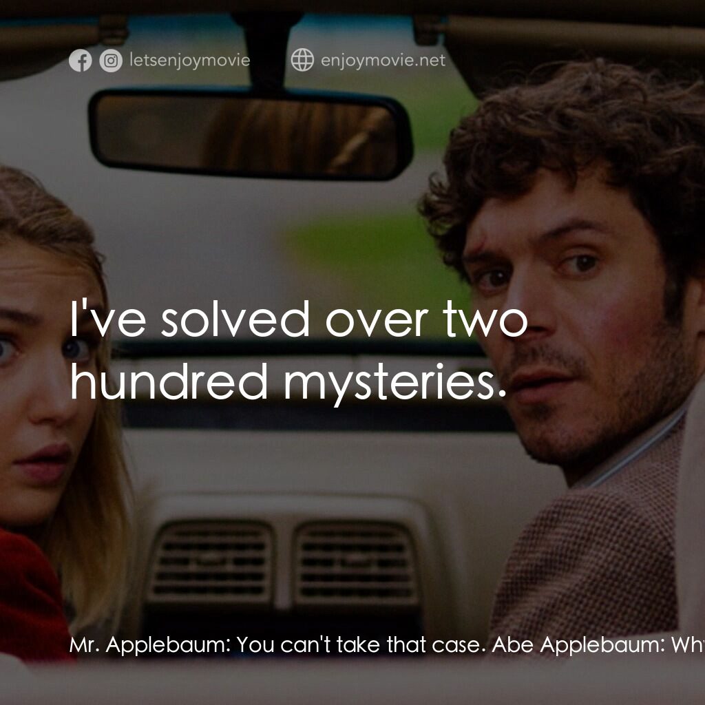少年偵探電影對白：Mr. Applebaum:  You can't take that case. Abe Applebaum:  Why not? Mr. Applebaum: