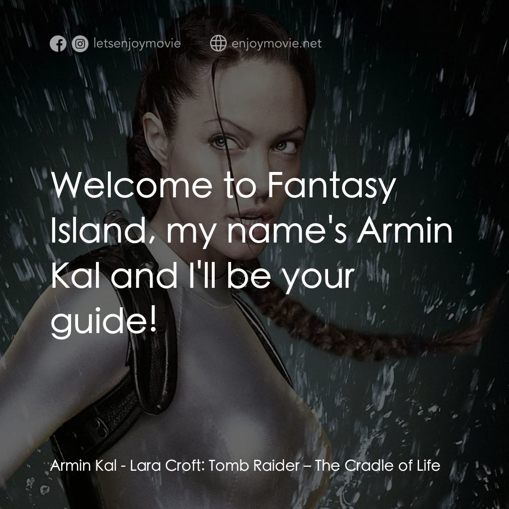 古墓奇兵：風起雲湧電影對白：Armin Kal: Welcome to Fantasy Island, my name's Armin Kal and I'll be your guide!