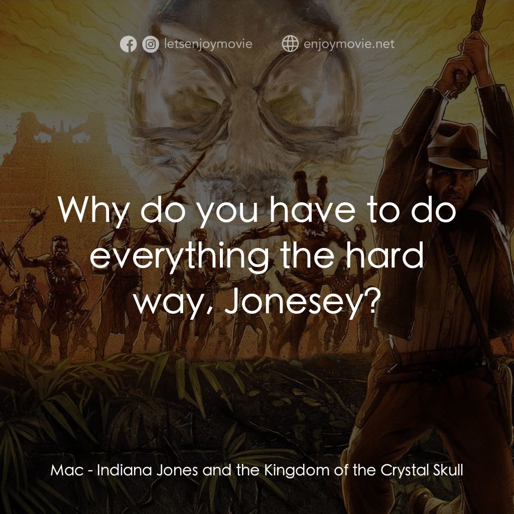 奪寶奇兵之水晶骷髏國電影對白：Mac: Why do you have to do everything the hard way, Jonesey?