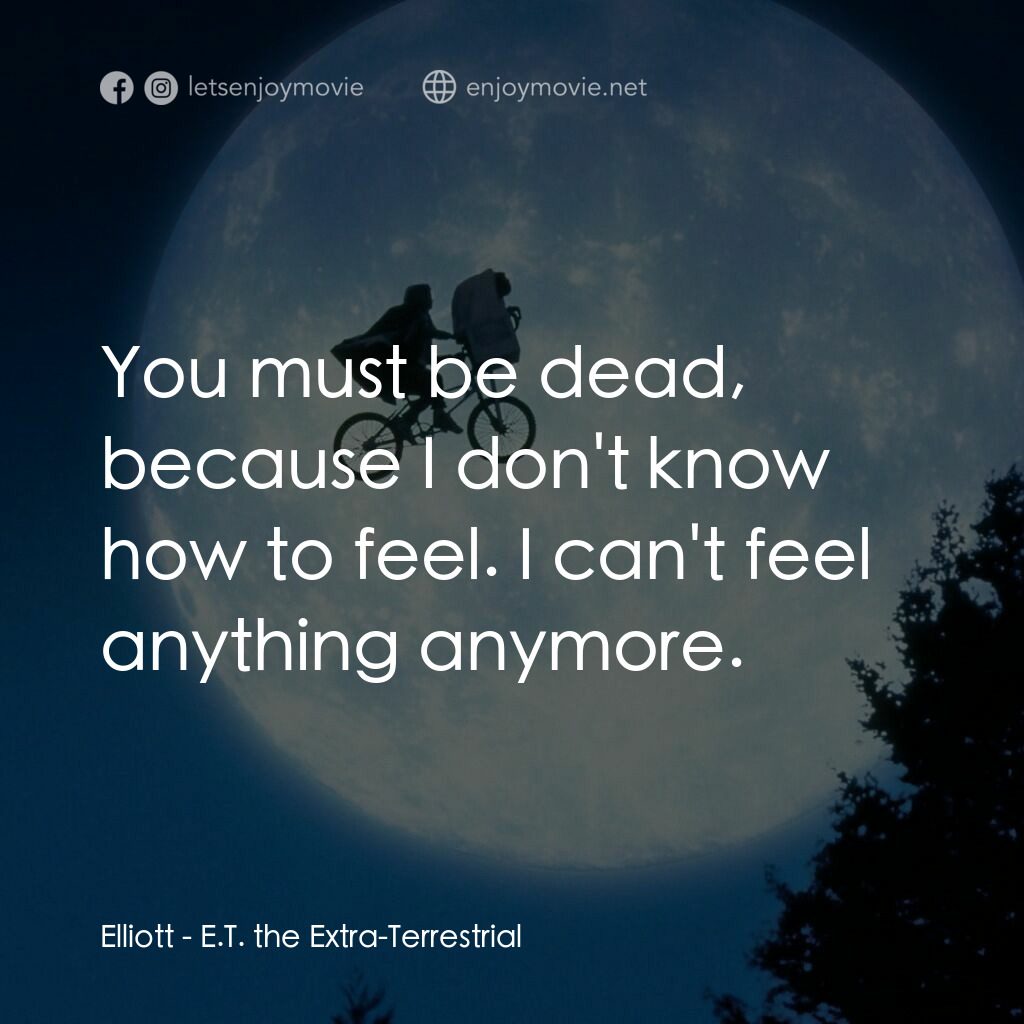 E.T.外星人電影對白：Elliott:  You must be dead, because I don't know how to feel. I can't feel anythi