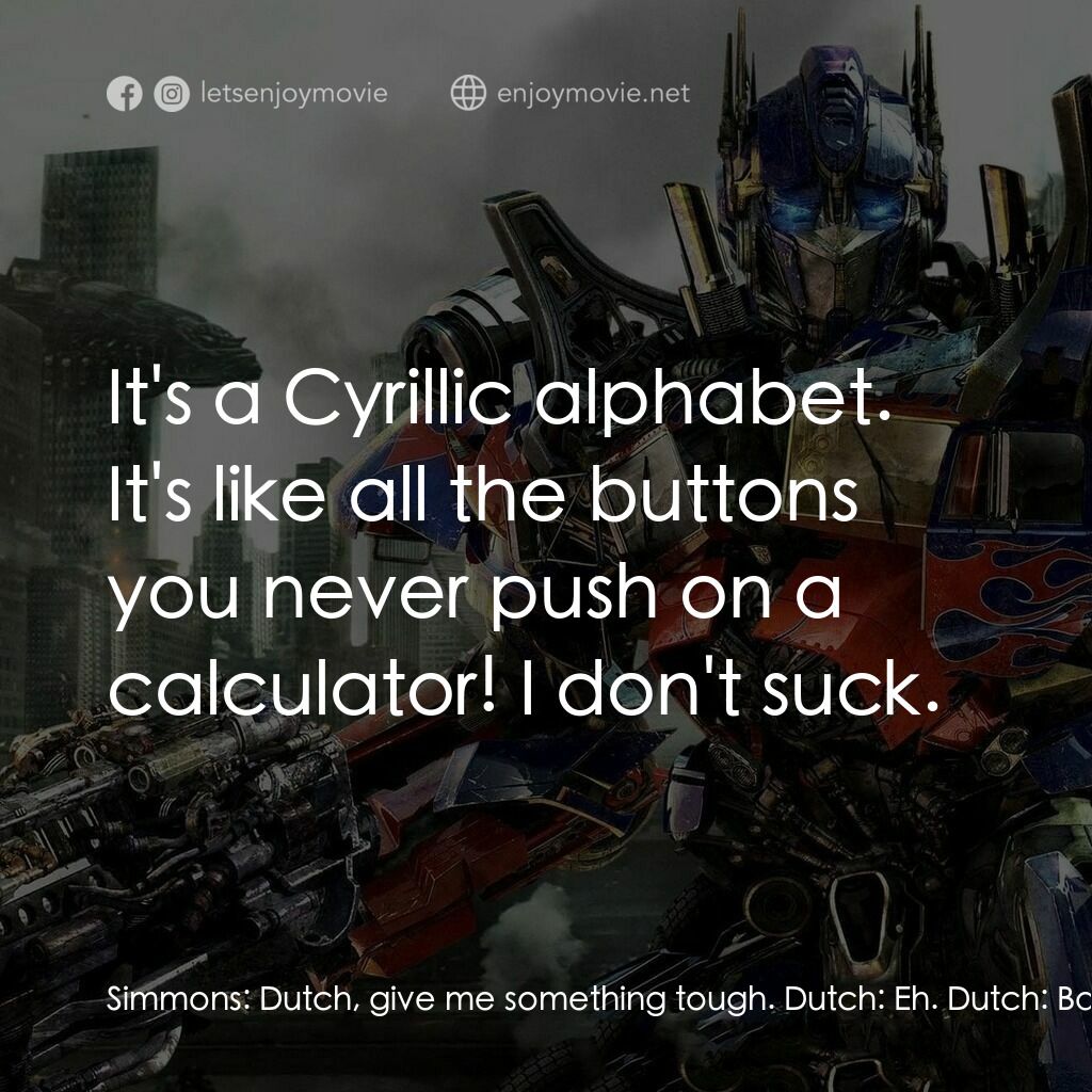 《變形金剛: 黑月降臨》經典台詞：Simmons:  Dutch, give me something tough. Dutch:   ...
