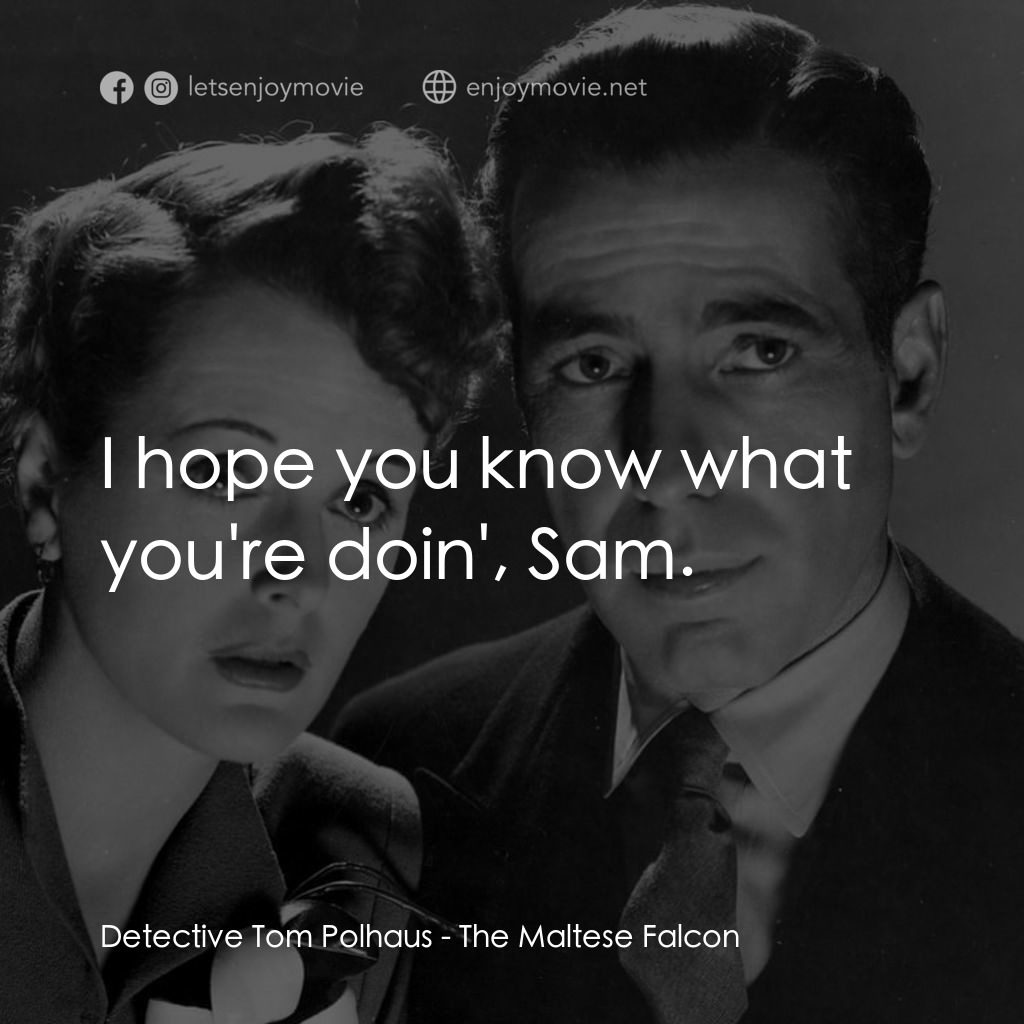 群雄奪寶鷹電影對白：Detective Tom Polhaus: I hope you know what you're doin', Sam.