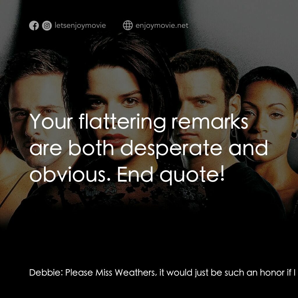 奪命狂呼2電影對白：Debbie:  Please Miss Weathers, it would just be such an honor if I could get a qu