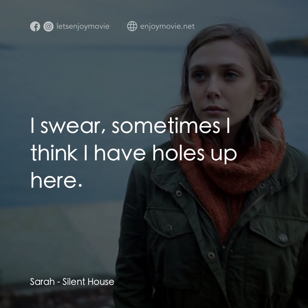沉默之屋電影對白：Sarah:  I swear, sometimes I think I have holes up here.