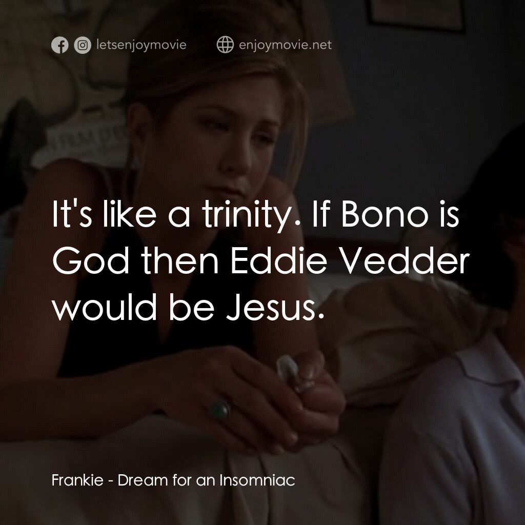 夢中情人電影對白：Frankie:  It's like a trinity. If Bono is God then Eddie Vedder would be Jesus.