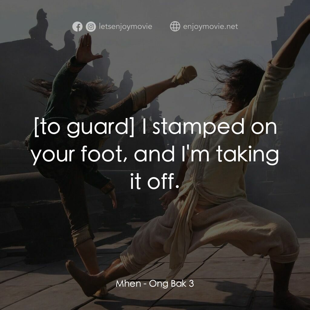 拳霸3電影對白：Mhen:  I stamped on your foot, and I'm taking it off.