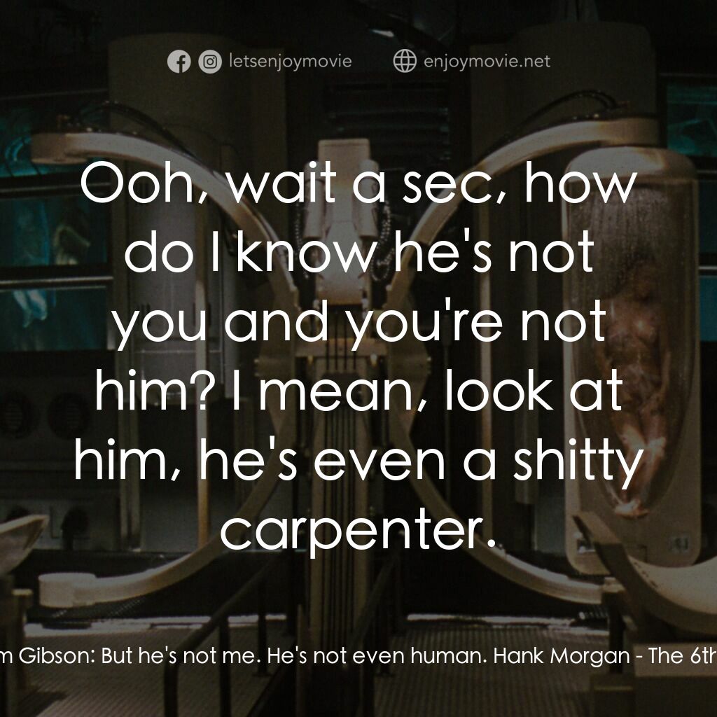 第六發現電影對白：Adam Gibson:  But he's not me. He's not even human. Hank Morgan:  Ooh, wait a sec