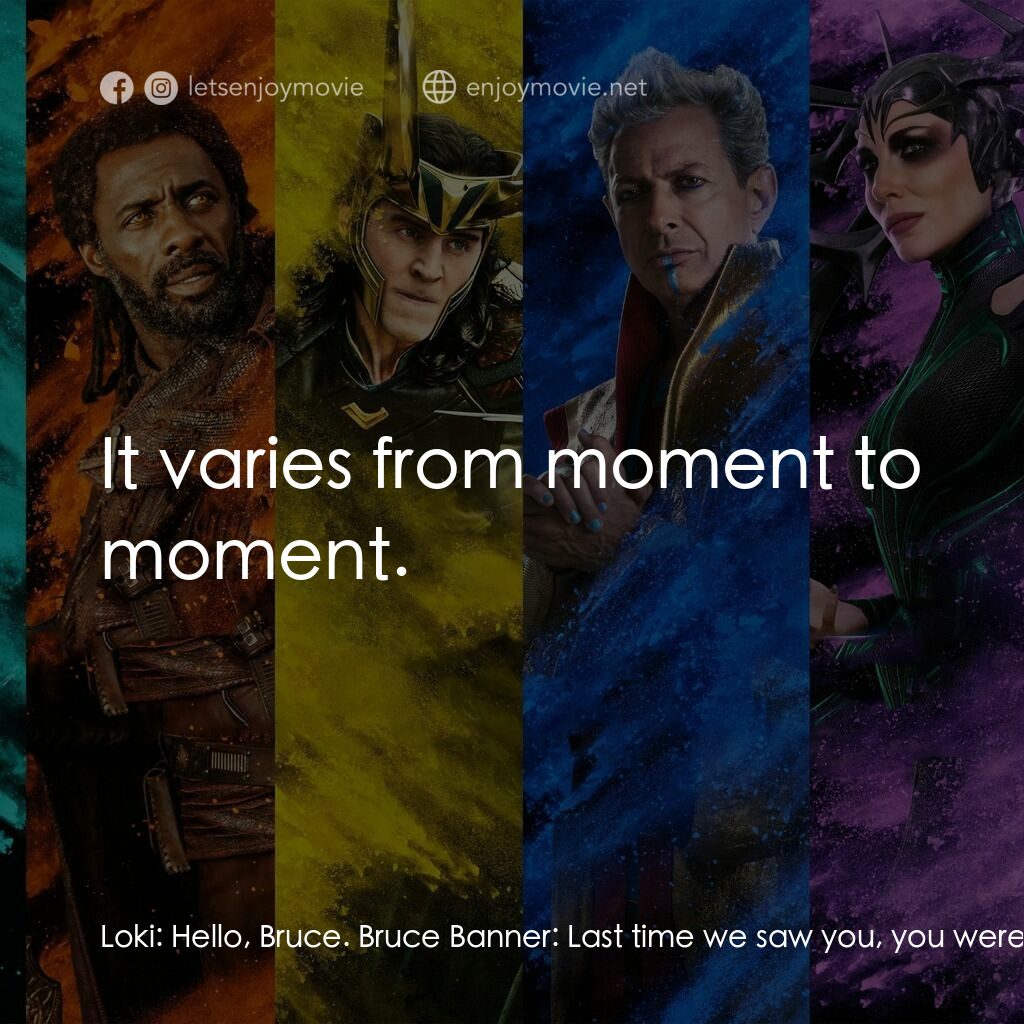 雷神奇俠3: 諸神黃昏電影對白：Loki:  Hello, Bruce. Bruce Banner:  Last time we saw you, you were trying to kill