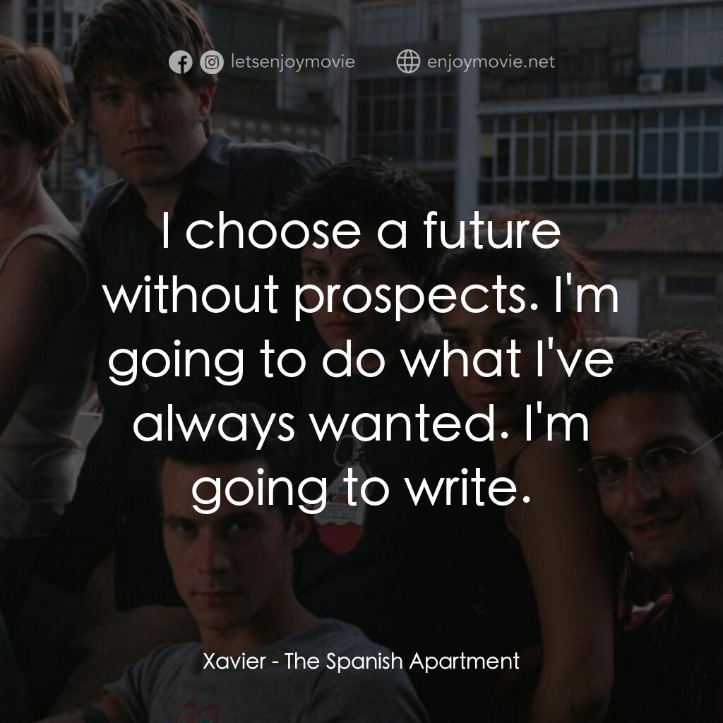 西班牙公寓電影對白：Xavier:  I choose a future without prospects. I'm going to do what I've always wa