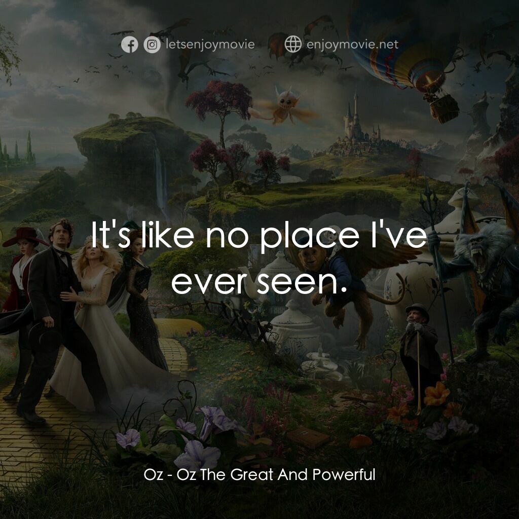 魔境仙踪電影對白：Oz:  It's like no place I've ever seen.