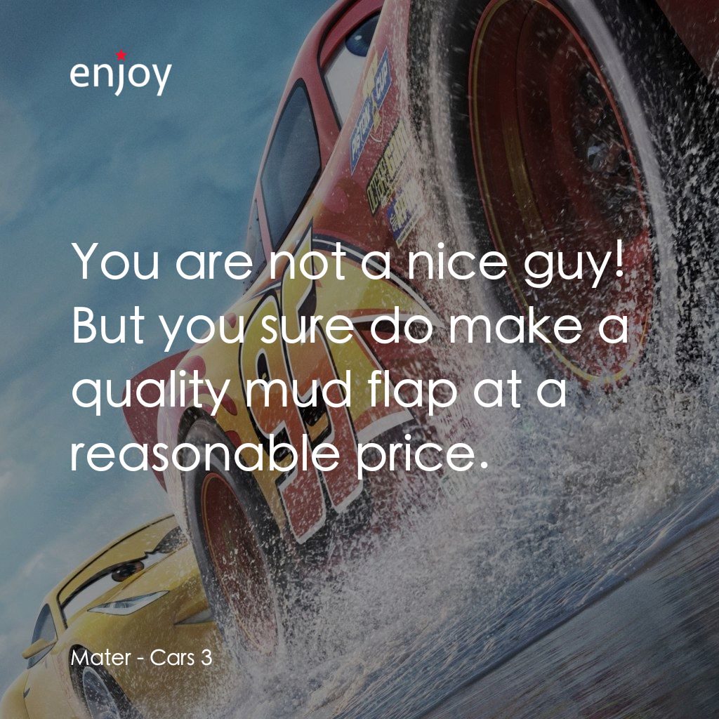 反斗車王3電影對白：Mater: You are not a nice guy! But you sure do make a quality mud flap at a reaso