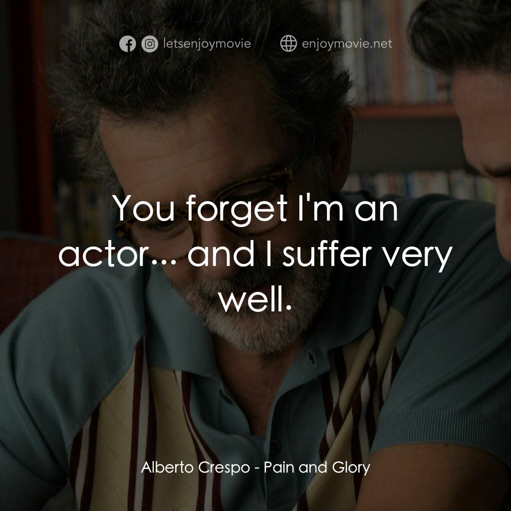 萬千痛愛在一身電影對白：Alberto Crespo:  You forget I'm an actor... and I suffer very well.
