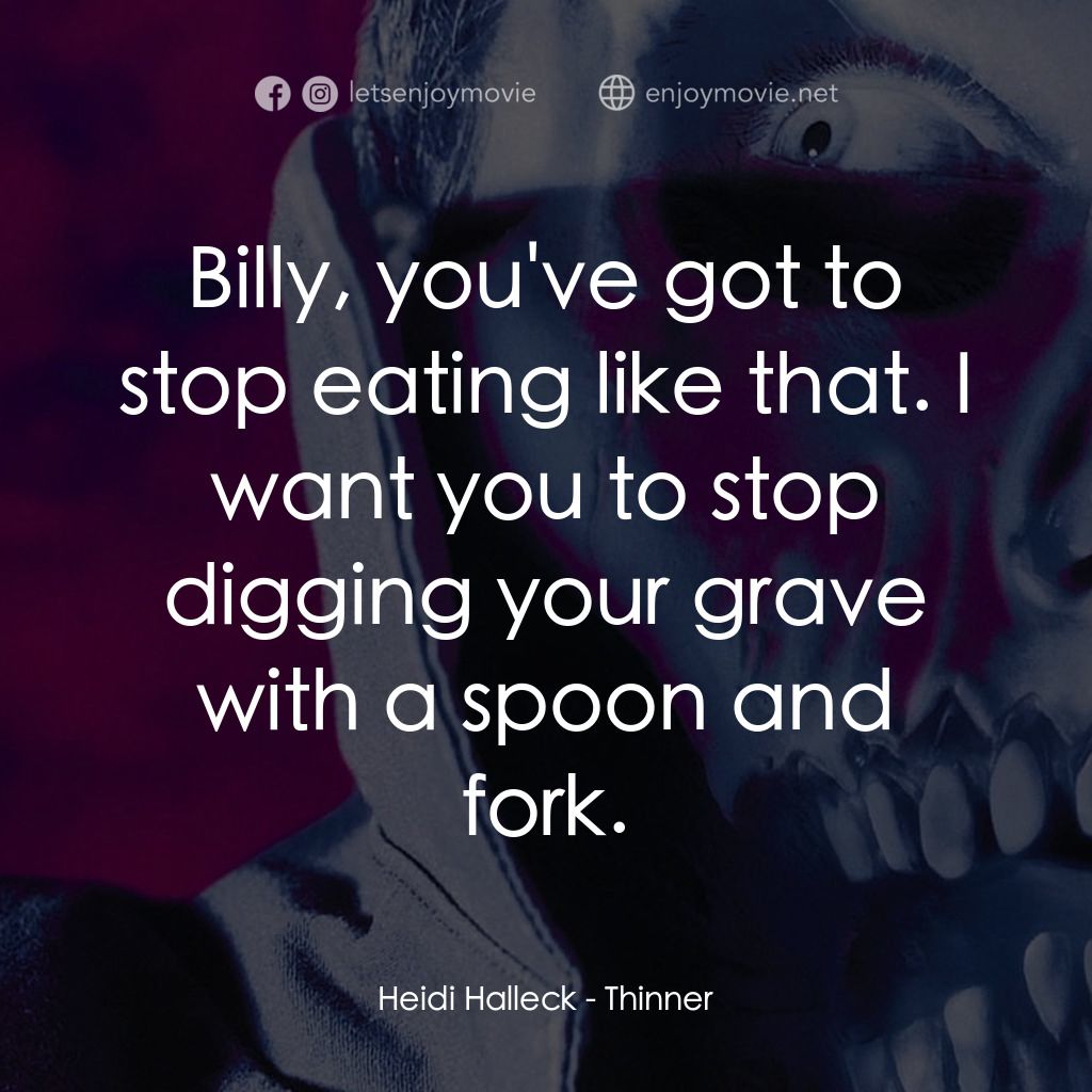 瘦到死電影對白：Heidi Halleck: Billy, you've got to stop eating like that. I want you to stop dig