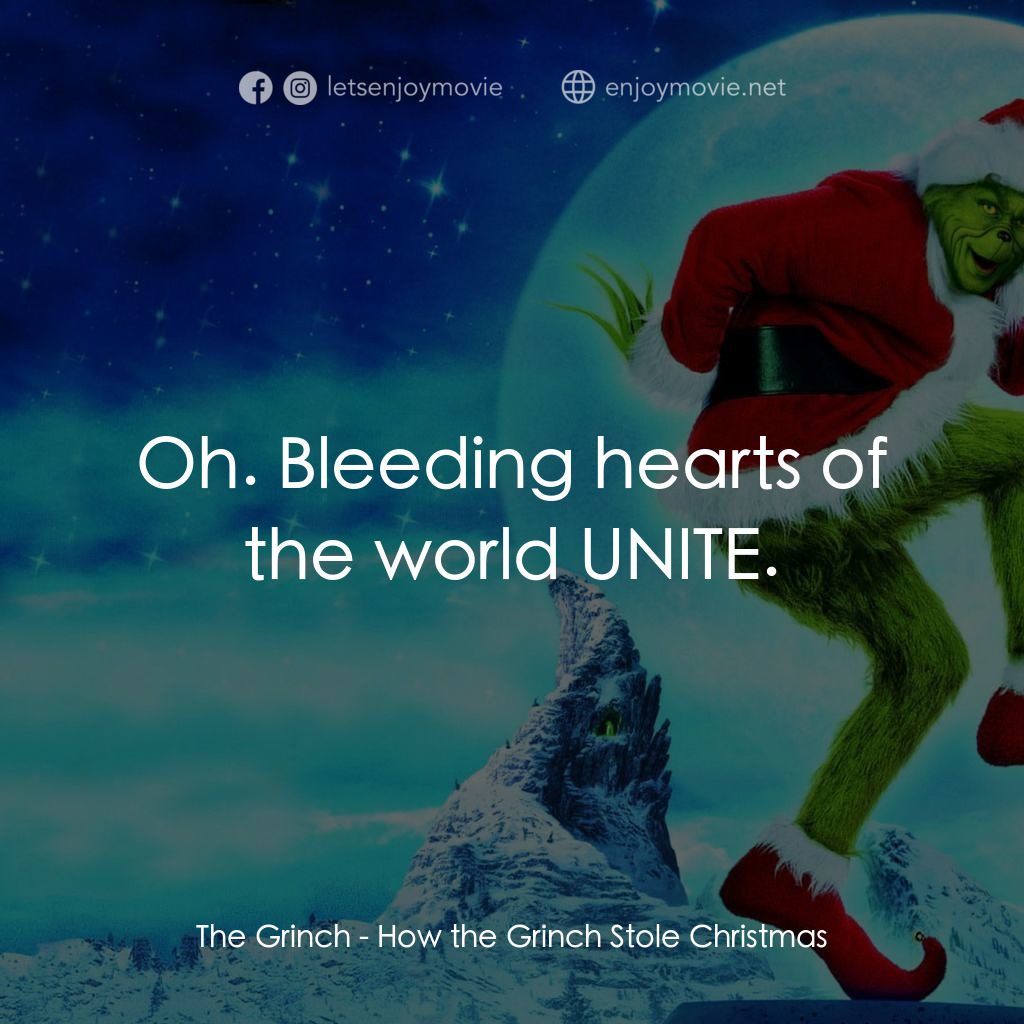 鬼靈精電影對白：The Grinch: Oh. Bleeding hearts of the world UNITE.