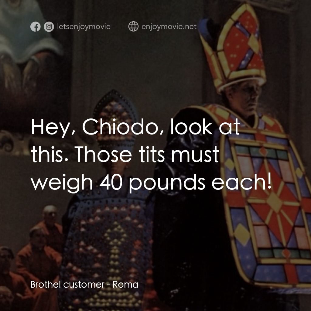 羅馬風情畫電影對白：Brothel customer: Hey, Chiodo, look at this. Those tits must weigh 40 pounds each