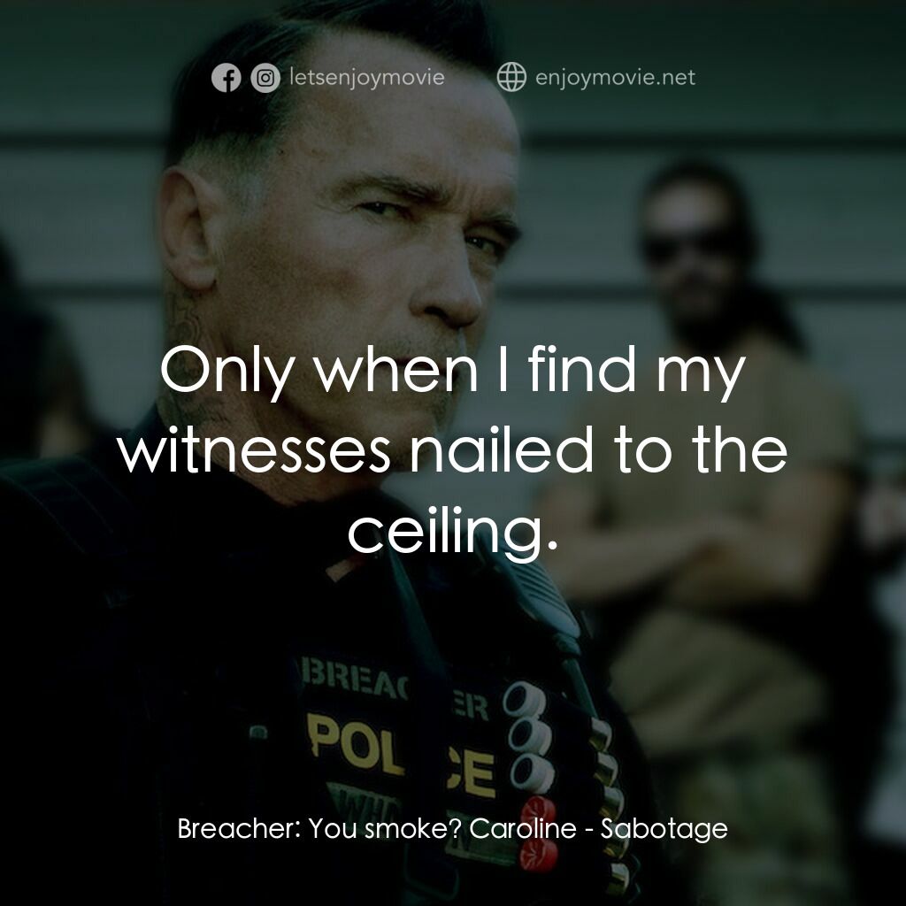 毒火追擊電影對白：Breacher:  You smoke? Caroline:  Only when I find my witnesses nailed to the ceil