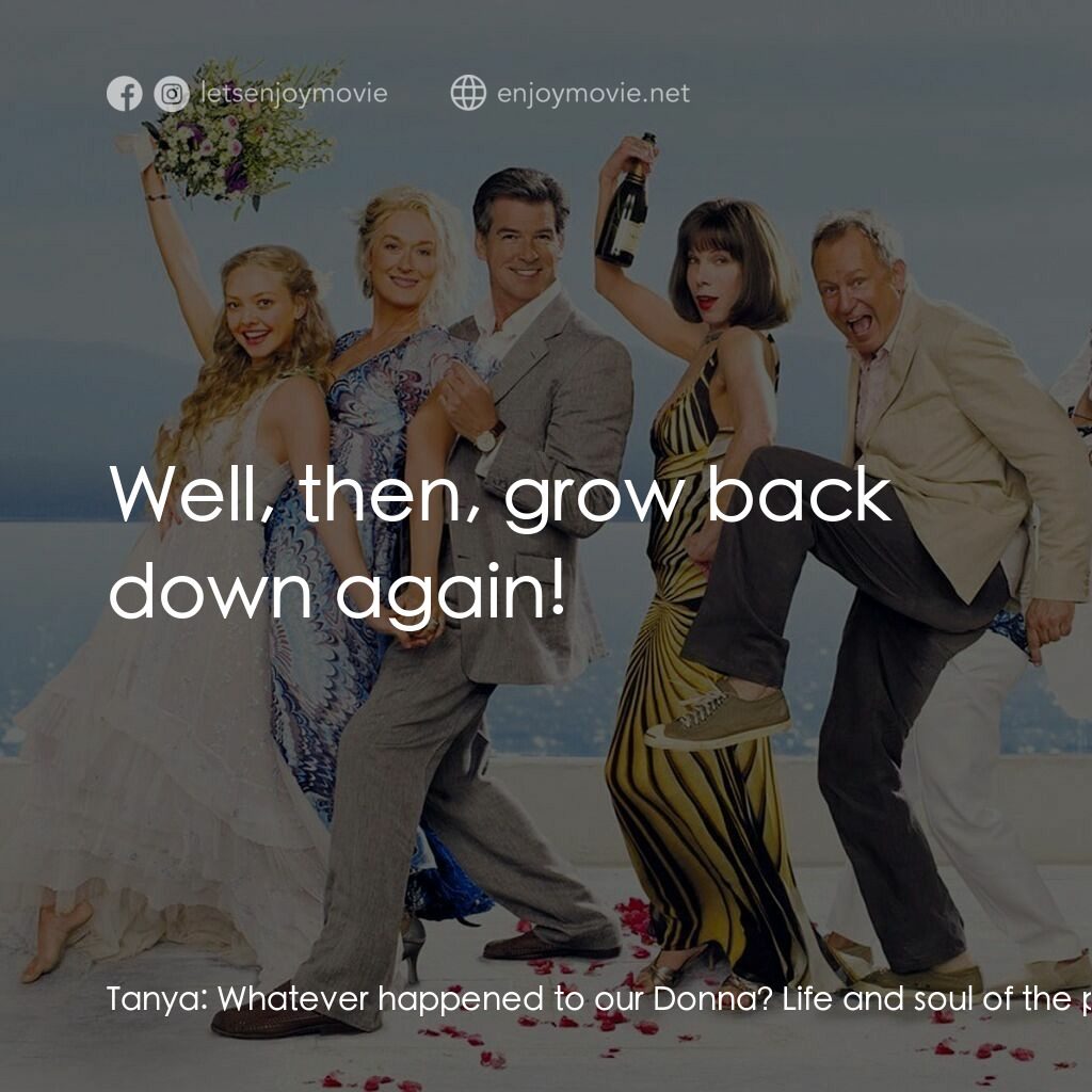媽媽咪呀！電影對白：Tanya:  Whatever happened to our Donna? Life and soul of the party! El Rock Chick