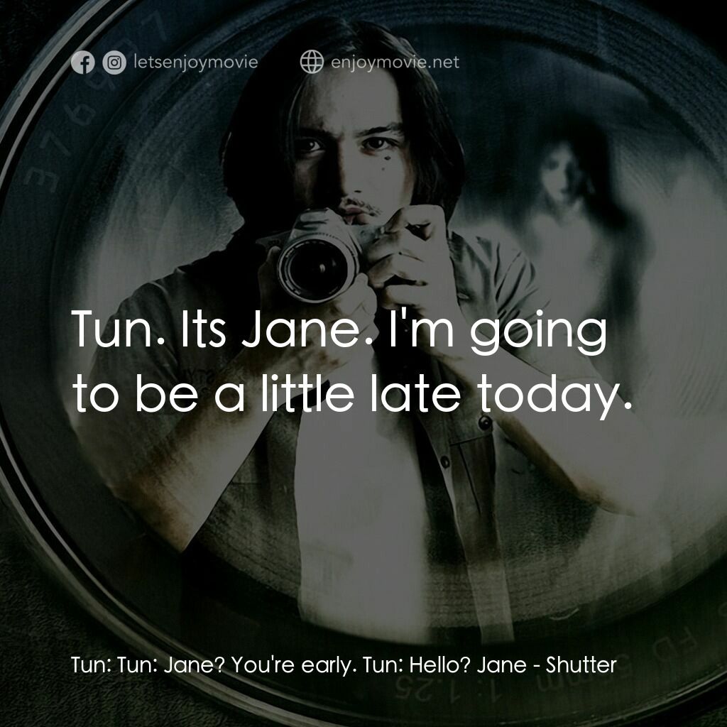 鬼影電影對白：Tun:  Tun:  Jane? You're early. Tun:  Hello? Jane:  Tun. Its Jane. I'm going to b