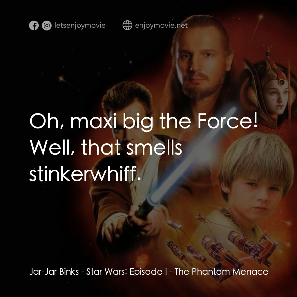 星球大戰前傳：魅影危機電影對白：Jar-Jar Binks: Oh, maxi big the Force! Well, that smells stinkerwhiff.